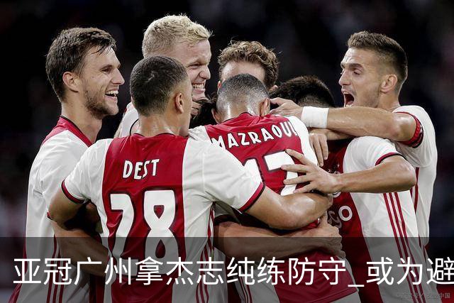 亚冠广州拿杰志纯练防守 或为避免重蹈国安覆辙？
